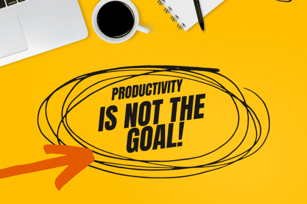 Ep 105: Productivity is not the goal!