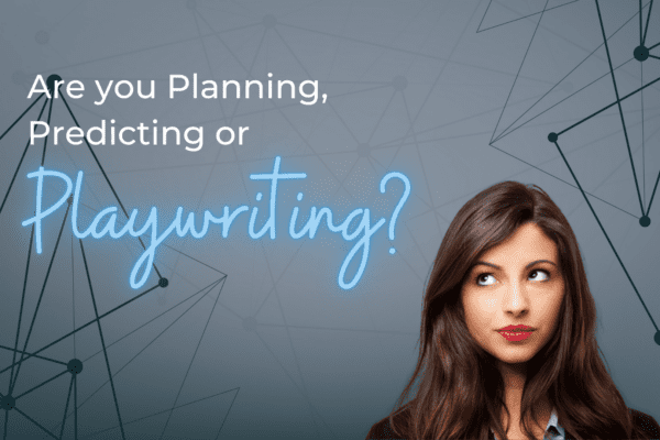 Ep 127: Are you planning, predicting or playwriting?